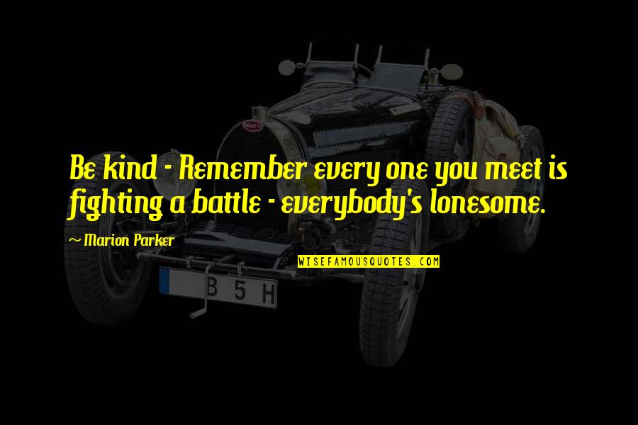 Fighting A Battle Quotes By Marion Parker: Be kind - Remember every one you meet