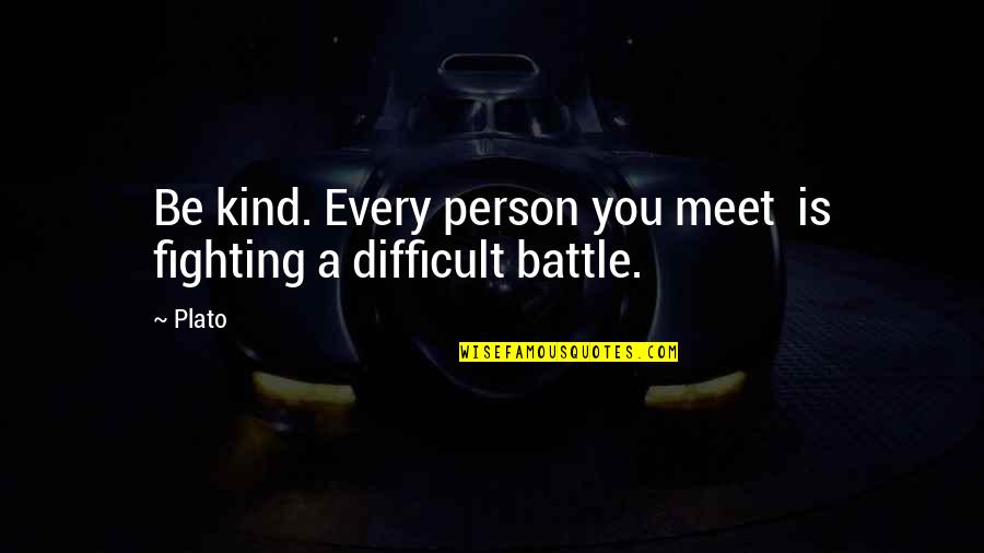 Fighting A Battle Quotes By Plato: Be kind. Every person you meet is fighting