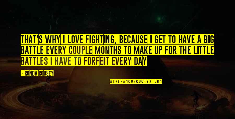 Fighting A Battle Quotes By Ronda Rousey: That's why I love fighting, because I get