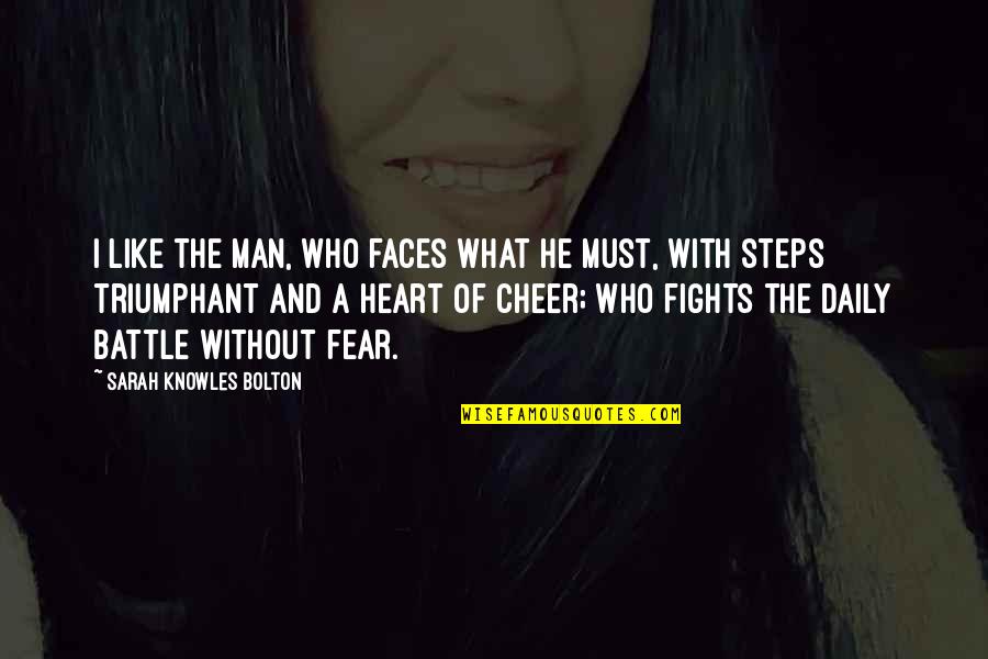 Fighting A Battle Quotes By Sarah Knowles Bolton: I like the man, who faces what he