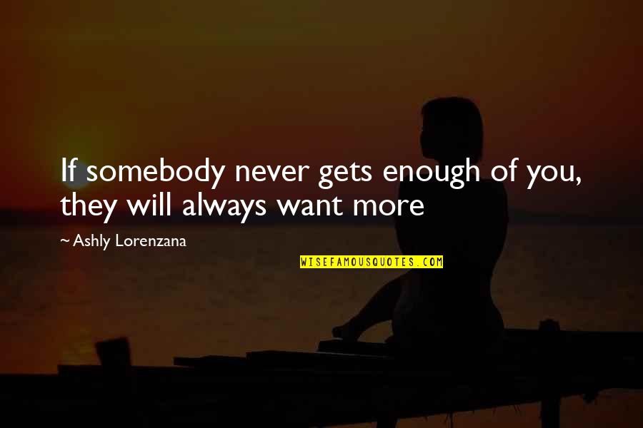 Fighting A Battle Within Yourself Quotes By Ashly Lorenzana: If somebody never gets enough of you, they