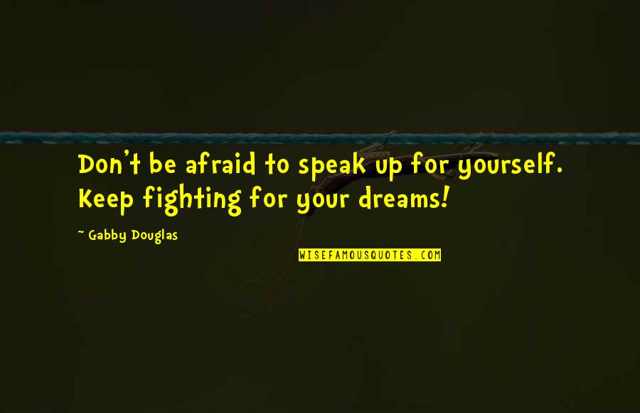 Fighting A Girl Quotes By Gabby Douglas: Don't be afraid to speak up for yourself.