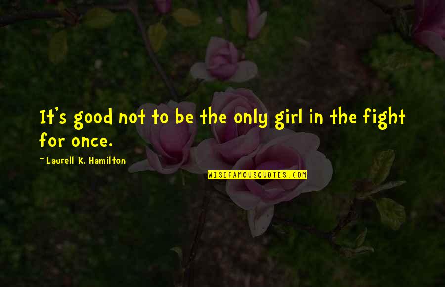 Fighting A Girl Quotes By Laurell K. Hamilton: It's good not to be the only girl