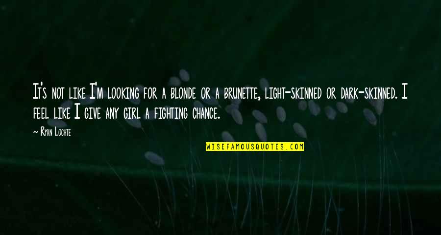 Fighting A Girl Quotes By Ryan Lochte: It's not like I'm looking for a blonde