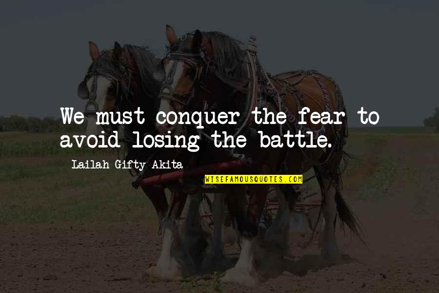 Fighting A Losing Battle Quotes By Lailah Gifty Akita: We must conquer the fear to avoid losing