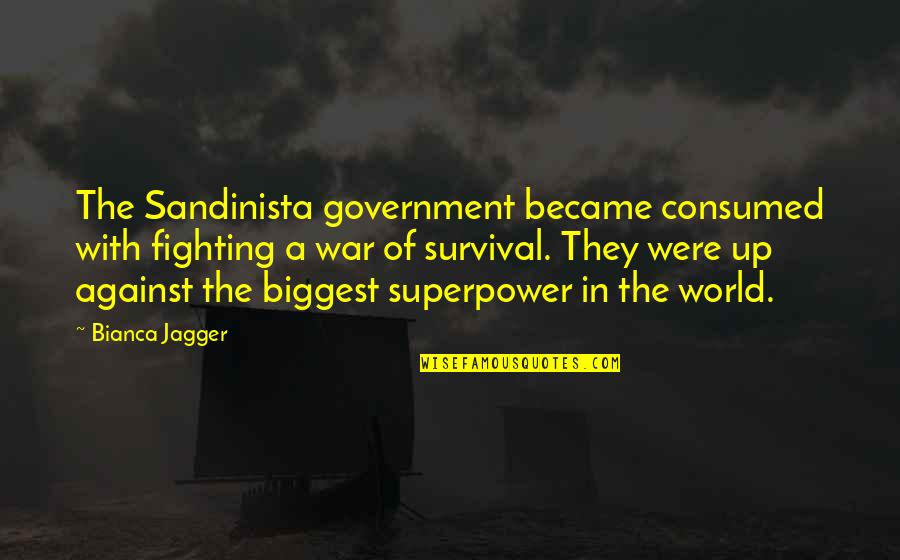 Fighting Against The World Quotes By Bianca Jagger: The Sandinista government became consumed with fighting a