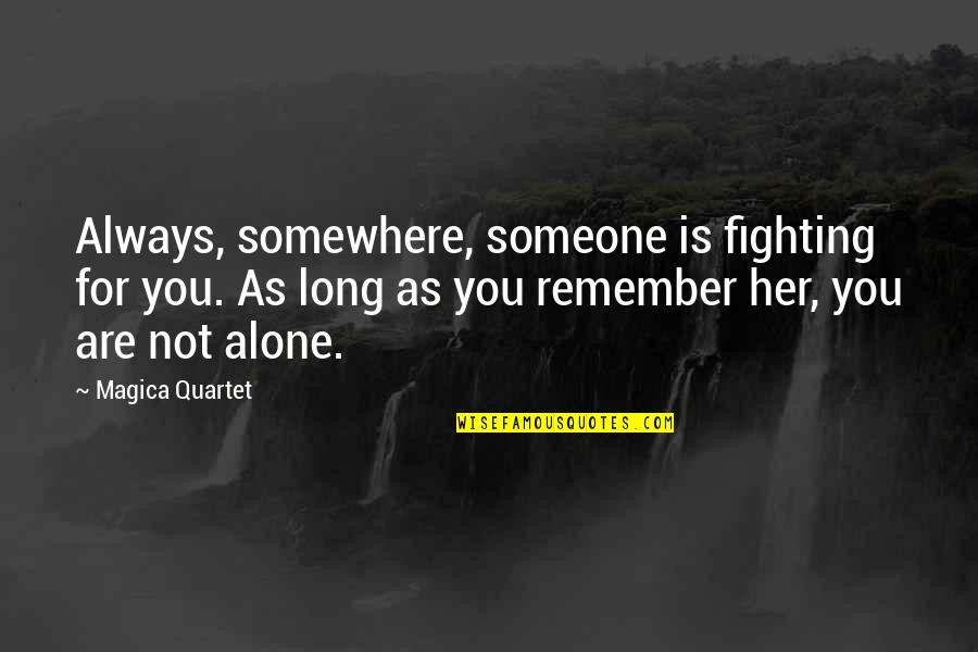 Fighting Alone Quotes By Magica Quartet: Always, somewhere, someone is fighting for you. As