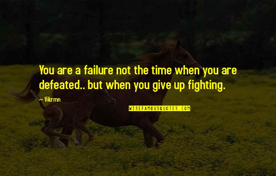 Fighting Alone Quotes By Vikrmn: You are a failure not the time when