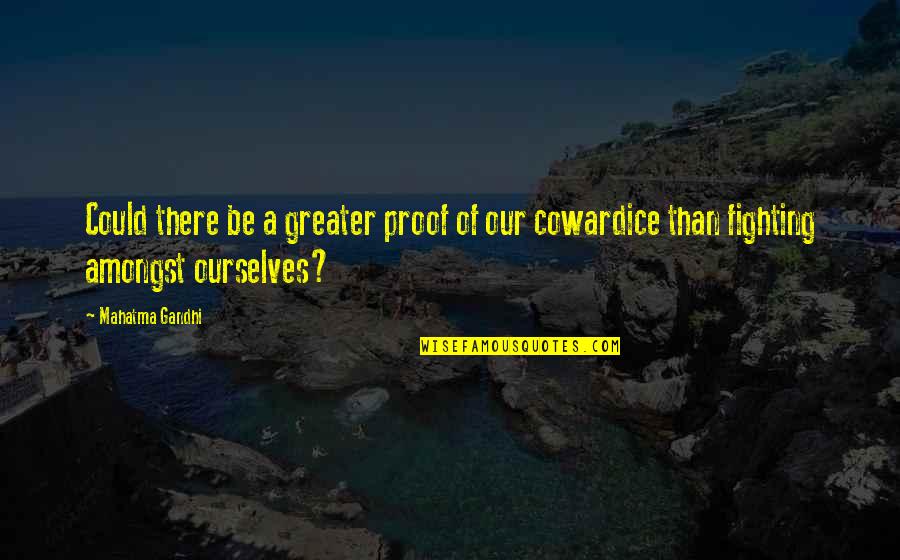 Fighting Amongst Ourselves Quotes By Mahatma Gandhi: Could there be a greater proof of our
