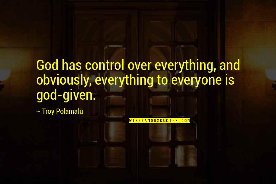 Fighting Amongst Ourselves Quotes By Troy Polamalu: God has control over everything, and obviously, everything