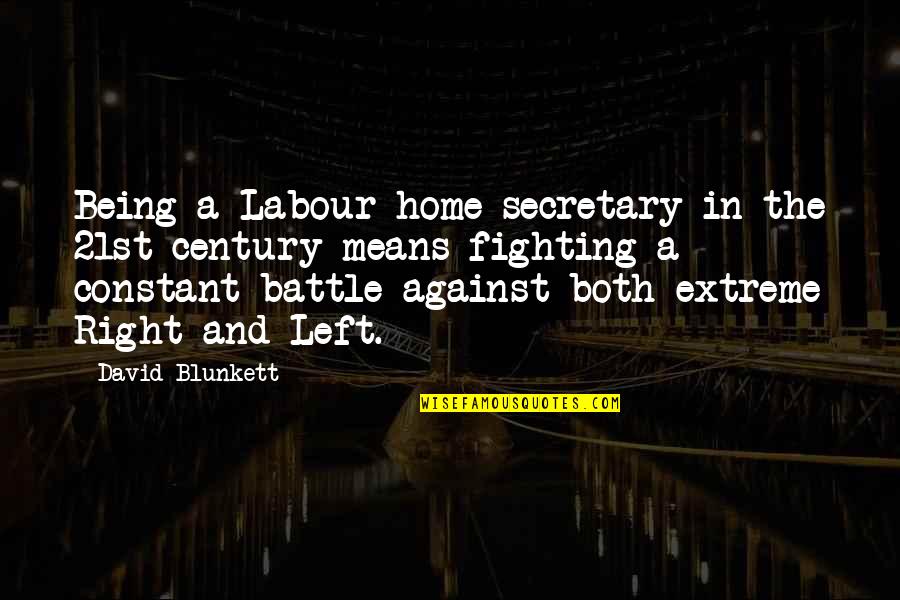 Fighting Battle Quotes By David Blunkett: Being a Labour home secretary in the 21st Fighting Battle Quotes By David Blunkett: Being a Labour home secretary in the 21st