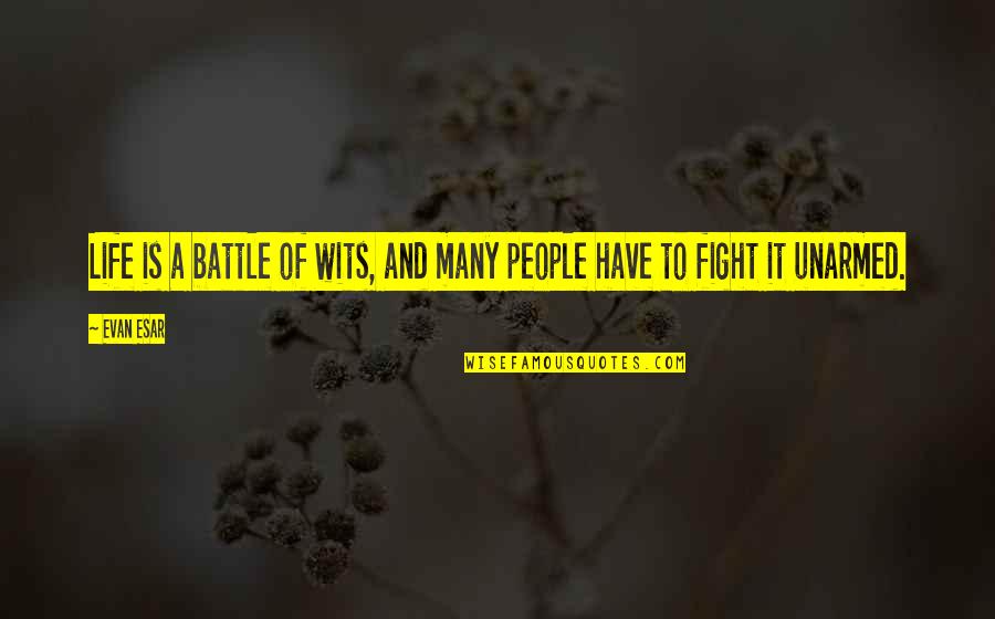 Fighting Battle Quotes By Evan Esar: Life is a battle of wits, and many