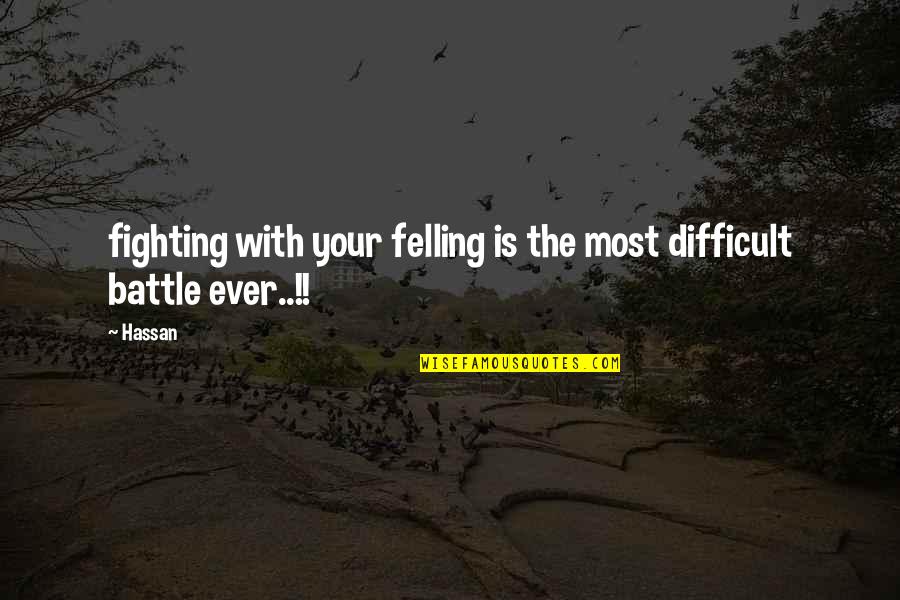 Fighting Battle Quotes By Hassan: fighting with your felling is the most difficult