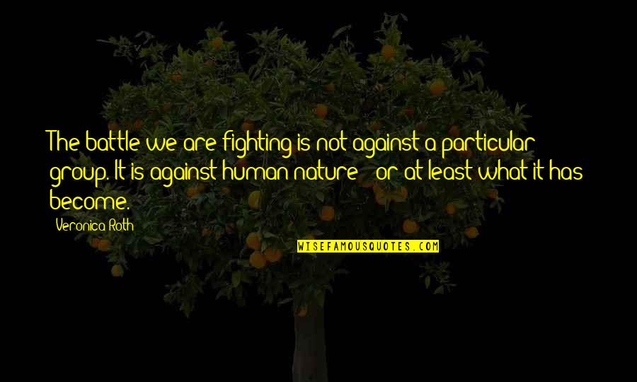 Fighting Battle Quotes By Veronica Roth: The battle we are fighting is not against Fighting Battle Quotes By Veronica Roth: The battle we are fighting is not against