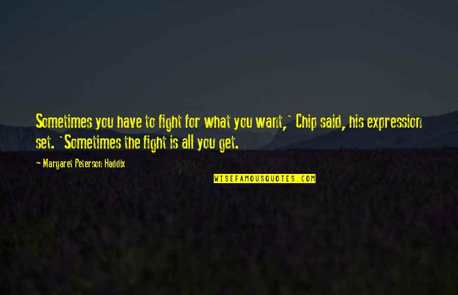 Fighting Battles Quotes By Margaret Peterson Haddix: Sometimes you have to fight for what you