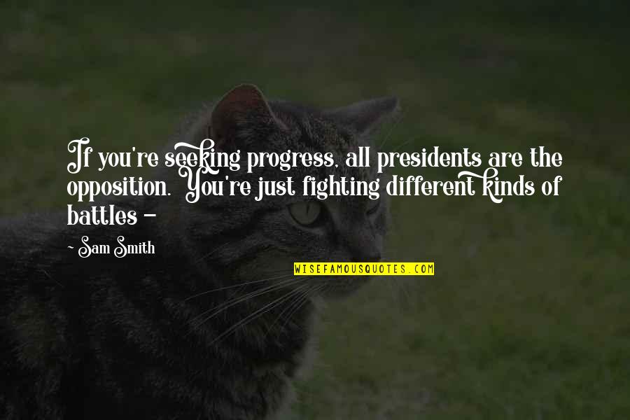 Fighting Battles Quotes By Sam Smith: If you're seeking progress, all presidents are the