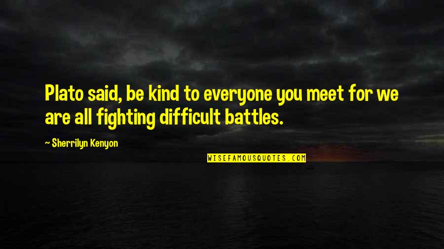 Fighting Battles Quotes By Sherrilyn Kenyon: Plato said, be kind to everyone you meet