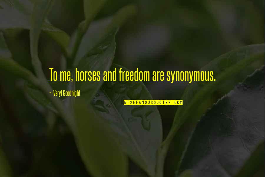 Fighting Bob Lafollette Quotes By Veryl Goodnight: To me, horses and freedom are synonymous.