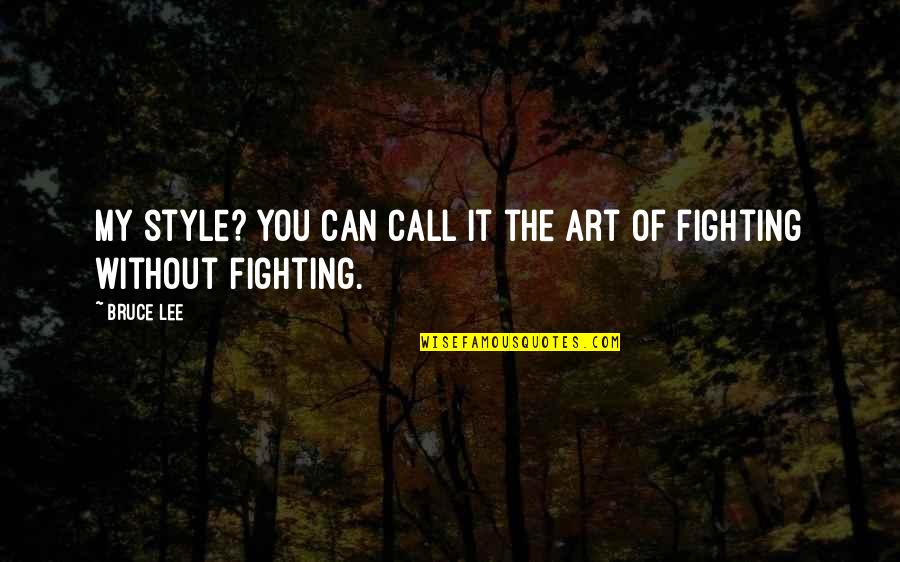 Fighting Bruce Lee Quotes By Bruce Lee: My style? You can call it the art