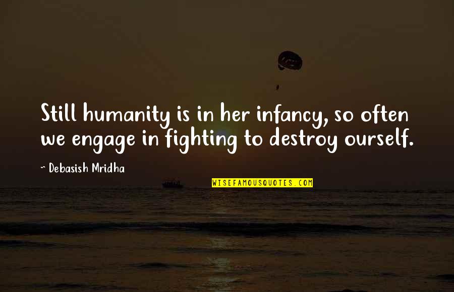 Fighting But Still In Love Quotes By Debasish Mridha: Still humanity is in her infancy, so often