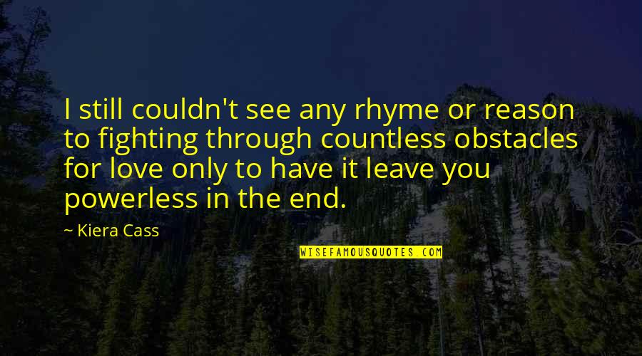 Fighting But Still In Love Quotes By Kiera Cass: I still couldn't see any rhyme or reason