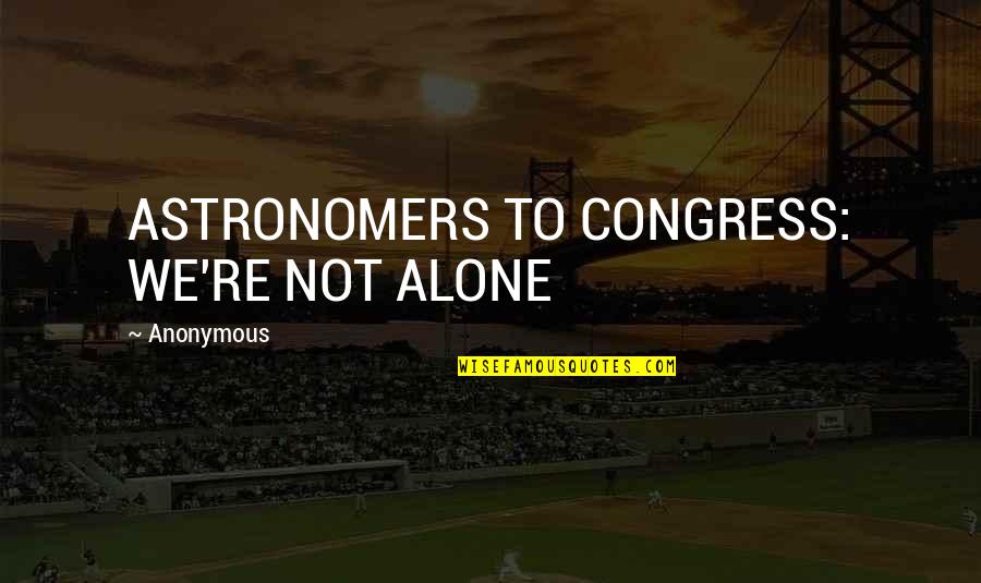 Fighting Cancer And Losing Quotes By Anonymous: ASTRONOMERS TO CONGRESS: WE'RE NOT ALONE