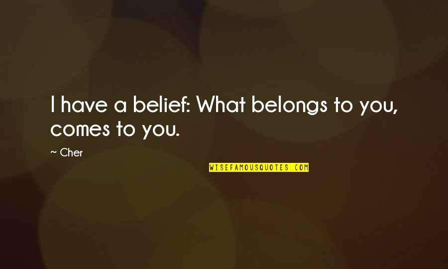 Fighting Chronic Illness Quotes By Cher: I have a belief: What belongs to you,