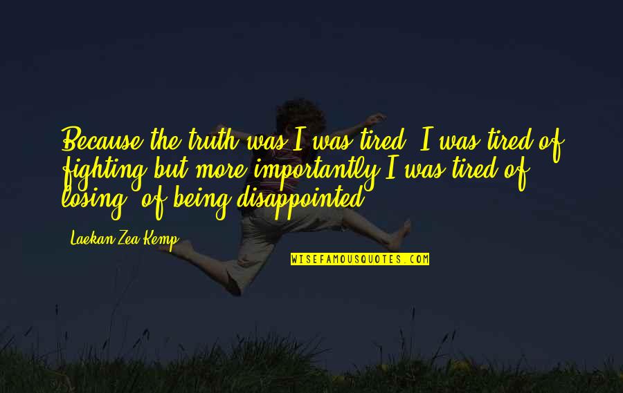 Fighting Chronic Illness Quotes By Laekan Zea Kemp: Because the truth was I was tired. I