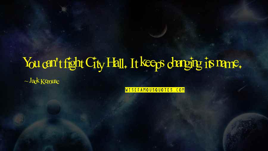 Fighting City Hall Quotes By Jack Kerouac: You can't fight City Hall. It keeps changing