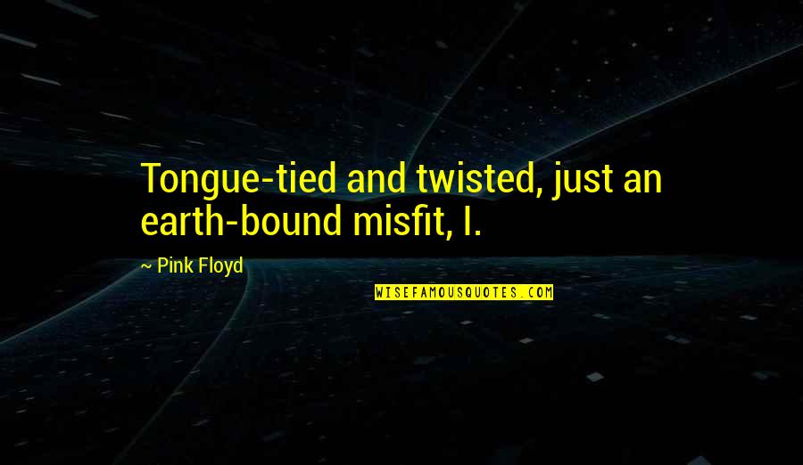 Fighting Colon Cancer Quotes By Pink Floyd: Tongue-tied and twisted, just an earth-bound misfit, I.