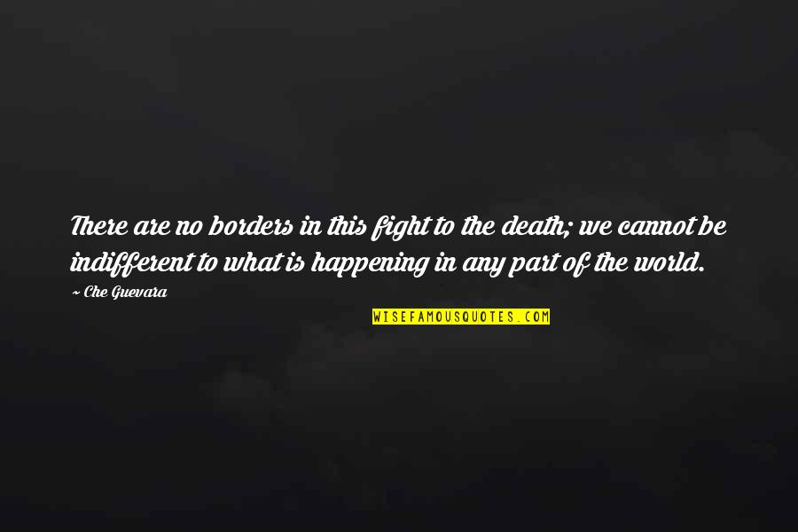 Fighting Death Quotes By Che Guevara: There are no borders in this fight to