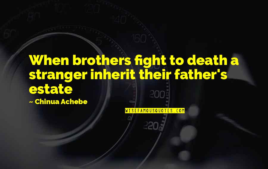 Fighting Death Quotes By Chinua Achebe: When brothers fight to death a stranger inherit