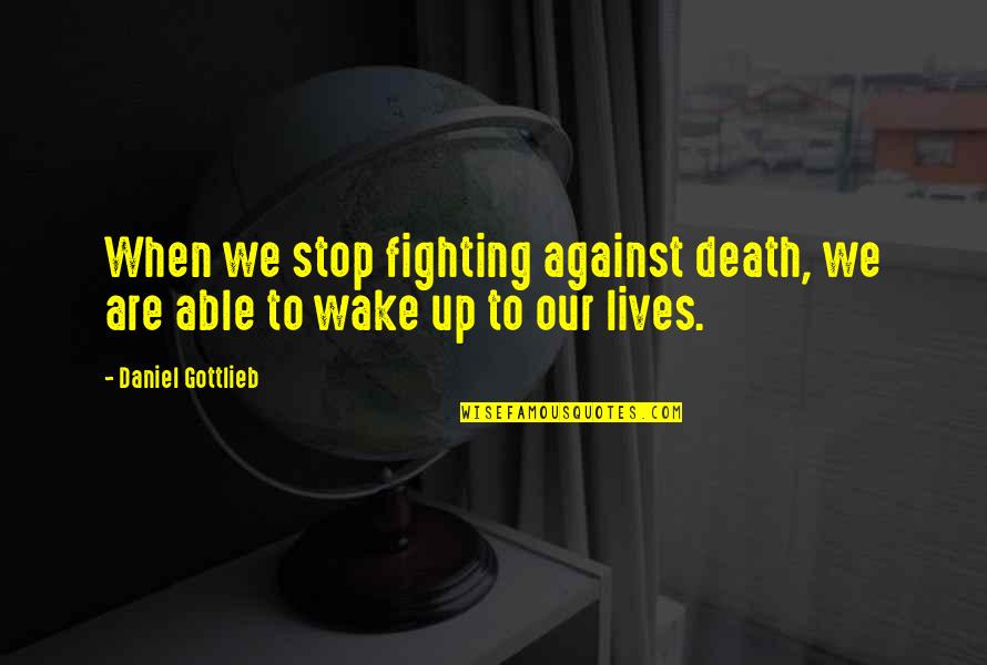 Fighting Death Quotes By Daniel Gottlieb: When we stop fighting against death, we are