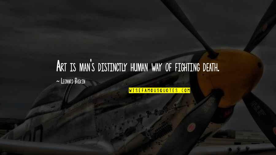 Fighting Death Quotes By Leonard Baskin: Art is man's distinctly human way of fighting