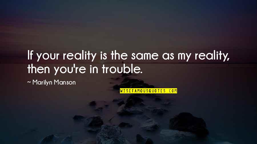 Fighting Demons Quotes By Marilyn Manson: If your reality is the same as my
