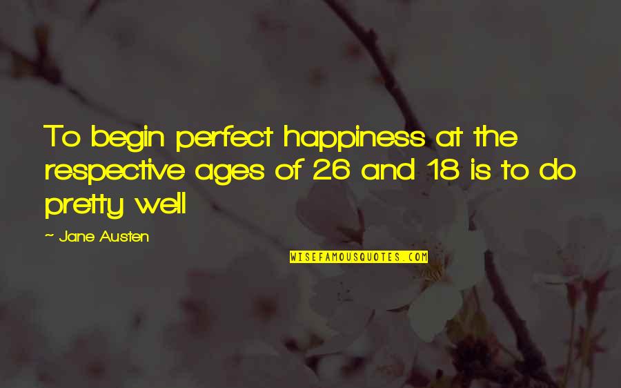 Fighting Depression Alone Quotes By Jane Austen: To begin perfect happiness at the respective ages