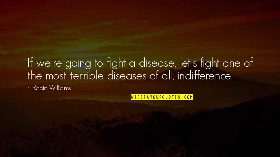 Fighting Diseases Quotes By Robin Williams: If we're going to fight a disease, let's