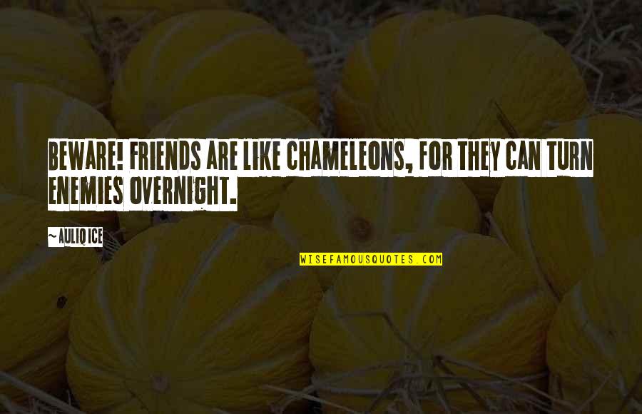 Fighting Enemies Quotes By Auliq Ice: Beware! Friends are like chameleons, for they can