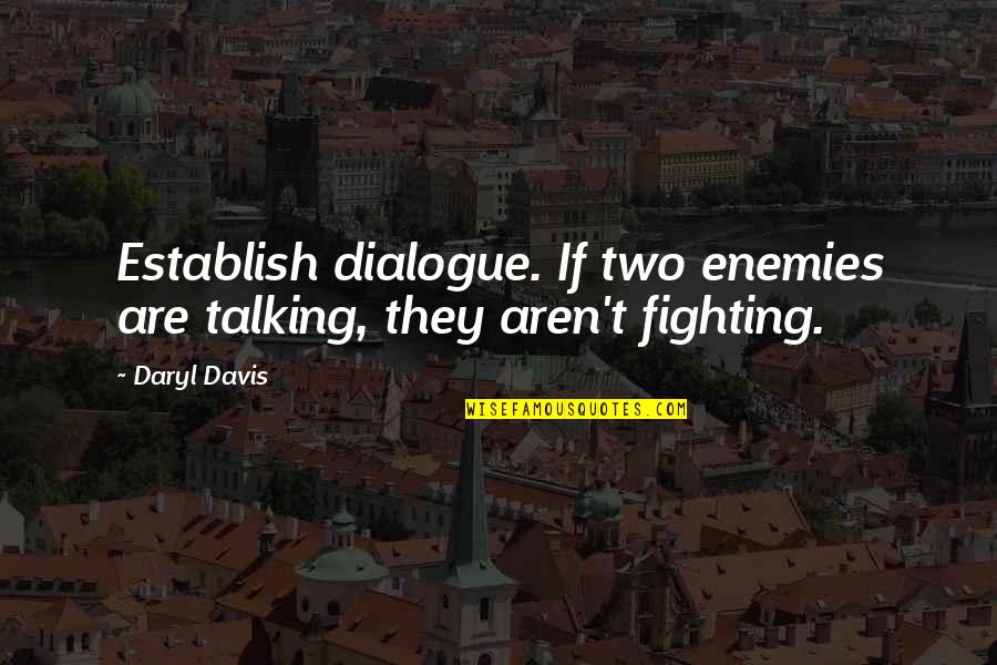 Fighting Enemies Quotes By Daryl Davis: Establish dialogue. If two enemies are talking, they