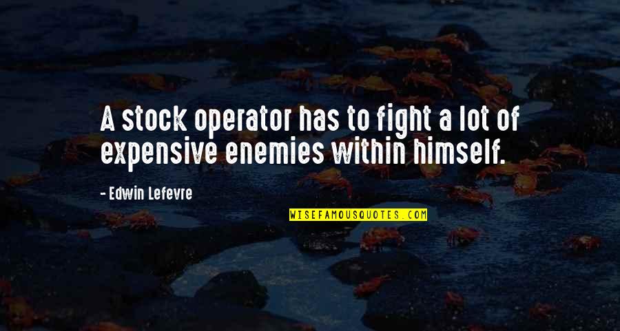 Fighting Enemies Quotes By Edwin Lefevre: A stock operator has to fight a lot