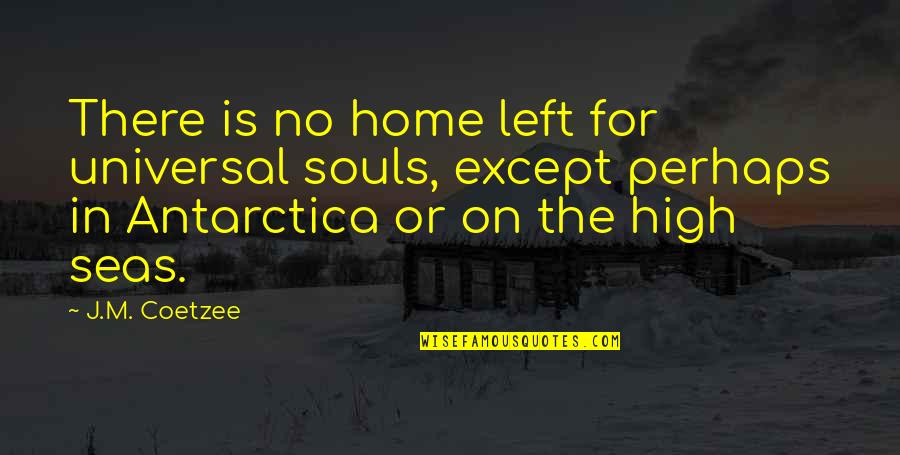 Fighting Enemies Quotes By J.M. Coetzee: There is no home left for universal souls,