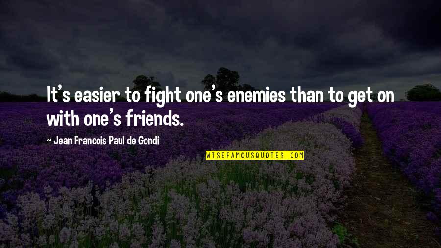 Fighting Enemies Quotes By Jean Francois Paul De Gondi: It's easier to fight one's enemies than to