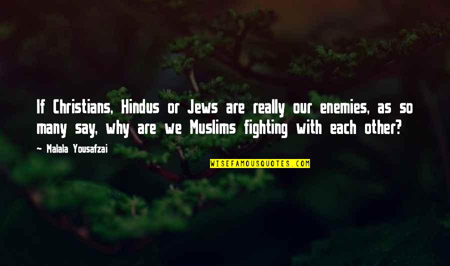 Fighting Enemies Quotes By Malala Yousafzai: If Christians, Hindus or Jews are really our