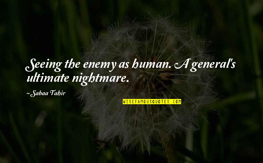 Fighting Enemies Quotes By Sabaa Tahir: Seeing the enemy as human. A general's ultimate