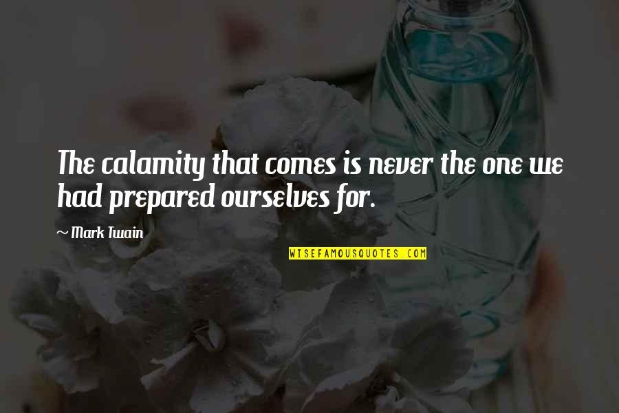 Fighting Father Corby Quotes By Mark Twain: The calamity that comes is never the one