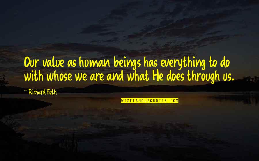 Fighting Father Corby Quotes By Richard Foth: Our value as human beings has everything to Fighting Father Corby Quotes By Richard Foth: Our value as human beings has everything to