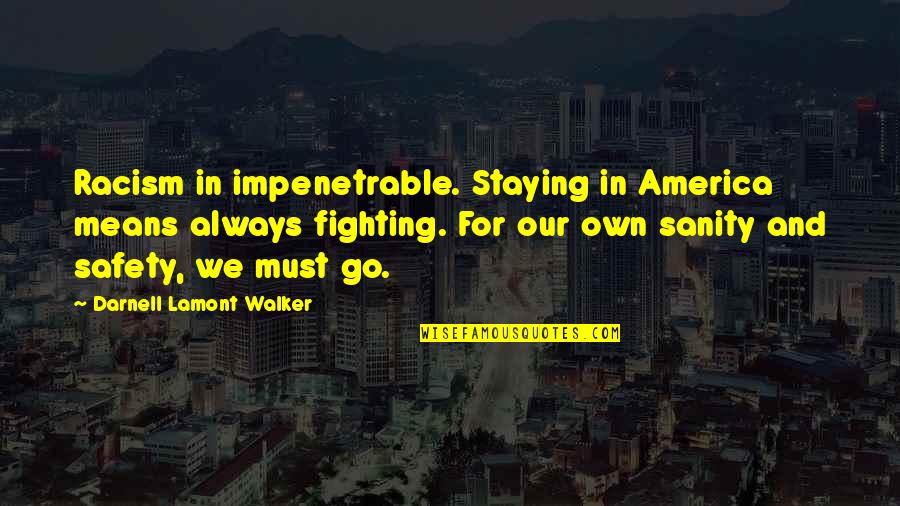 Fighting Fear Quotes By Darnell Lamont Walker: Racism in impenetrable. Staying in America means always