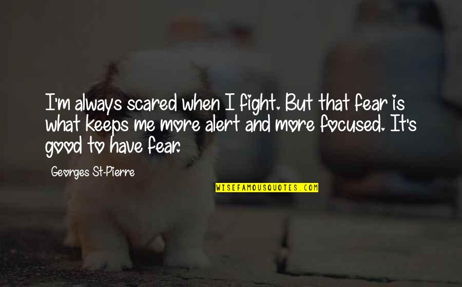 Fighting Fear Quotes By Georges St-Pierre: I'm always scared when I fight. But that