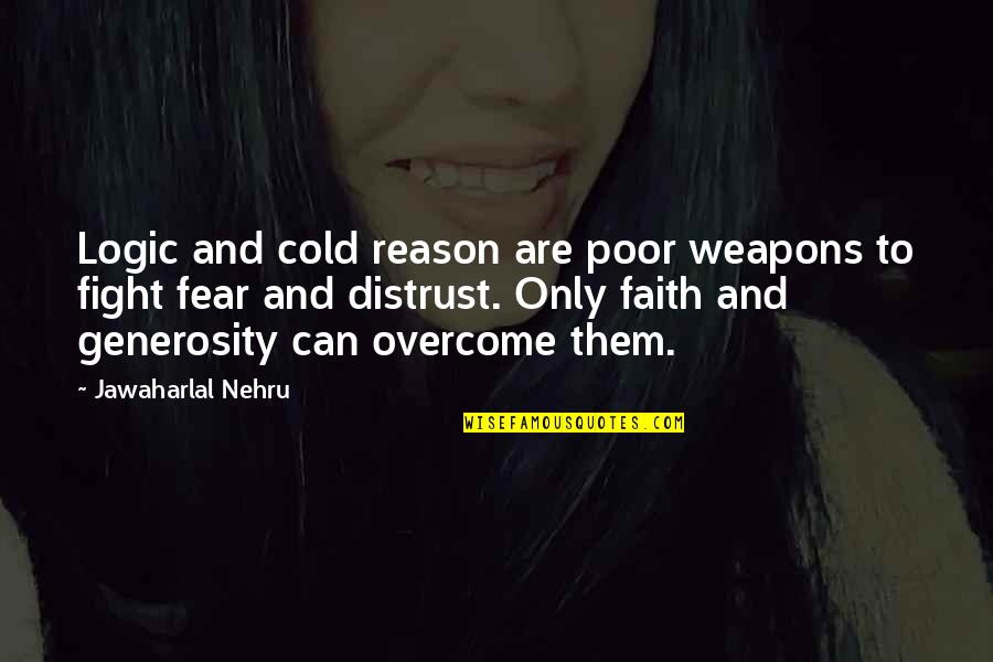 Fighting Fear Quotes By Jawaharlal Nehru: Logic and cold reason are poor weapons to