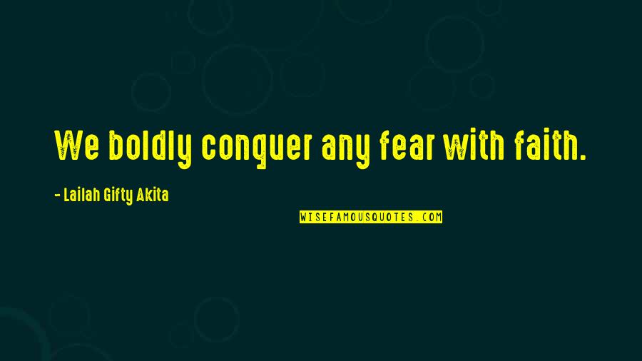 Fighting Fear Quotes By Lailah Gifty Akita: We boldly conquer any fear with faith.